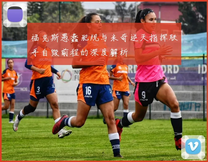 福克斯愚蠢犯规与米奇逆天指挥联手自毁前程的深度解析